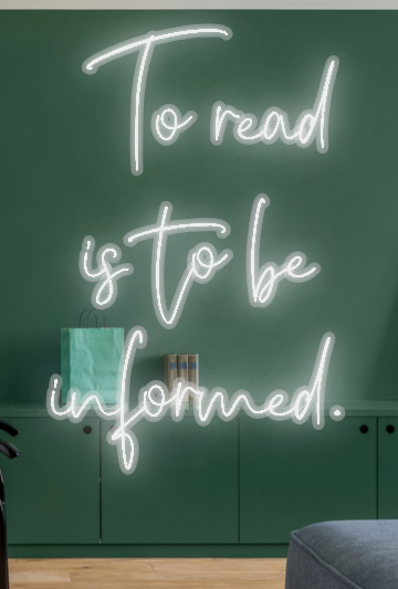 CUSTOM SIGN: To read
is to be
informed.